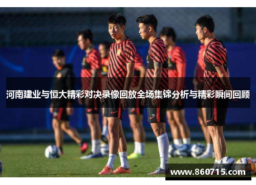 河南建业与恒大精彩对决录像回放全场集锦分析与精彩瞬间回顾