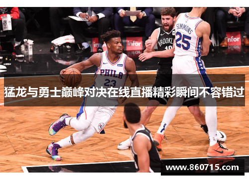 猛龙与勇士巅峰对决在线直播精彩瞬间不容错过